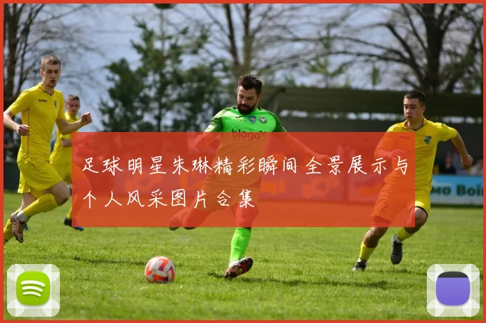 足球明星朱琳精彩瞬间全景展示与个人风采图片合集