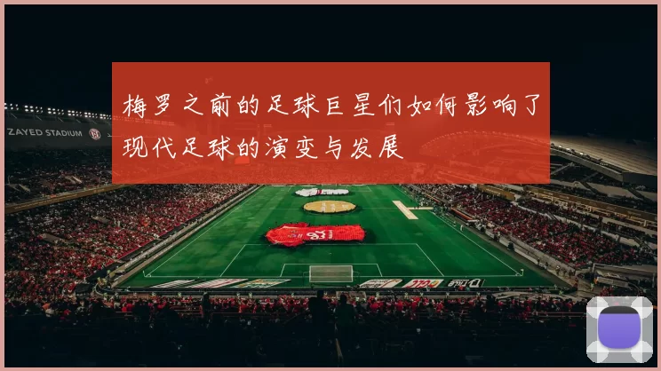 梅罗之前的足球巨星们如何影响了现代足球的演变与发展