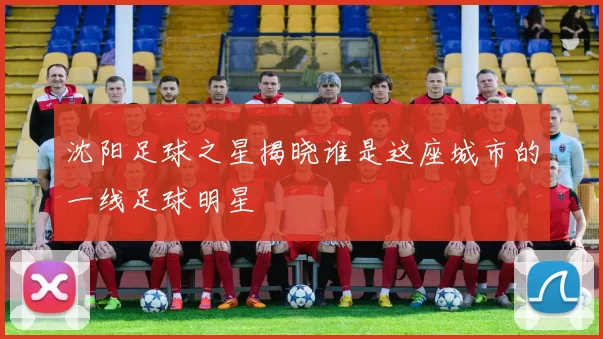 沈阳足球之星揭晓谁是这座城市的一线足球明星
