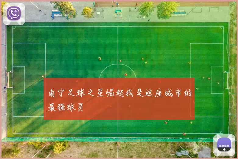 南宁足球之星崛起我是这座城市的最强球员