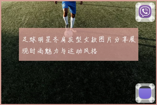 足球明星齐肩发型女款图片分享展现时尚魅力与运动风格