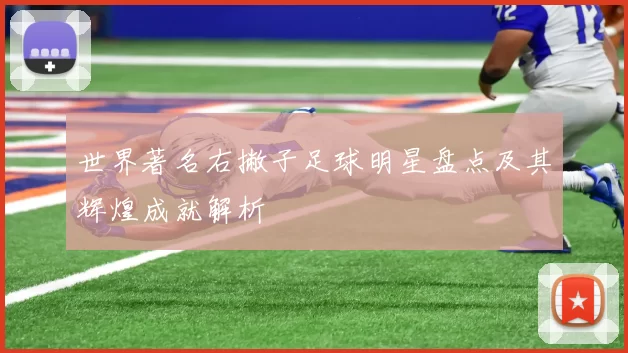 世界著名右撇子足球明星盘点及其辉煌成就解析