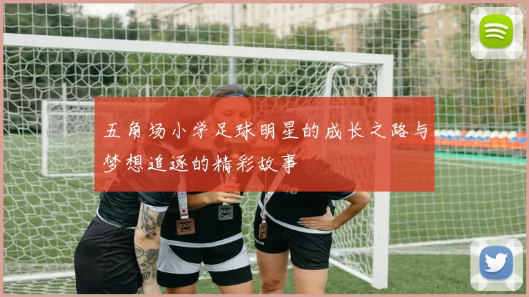 五角场小学足球明星的成长之路与梦想追逐的精彩故事