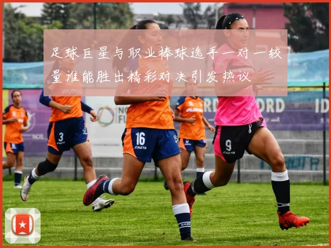 足球巨星与职业棒球选手一对一较量谁能胜出精彩对决引发热议