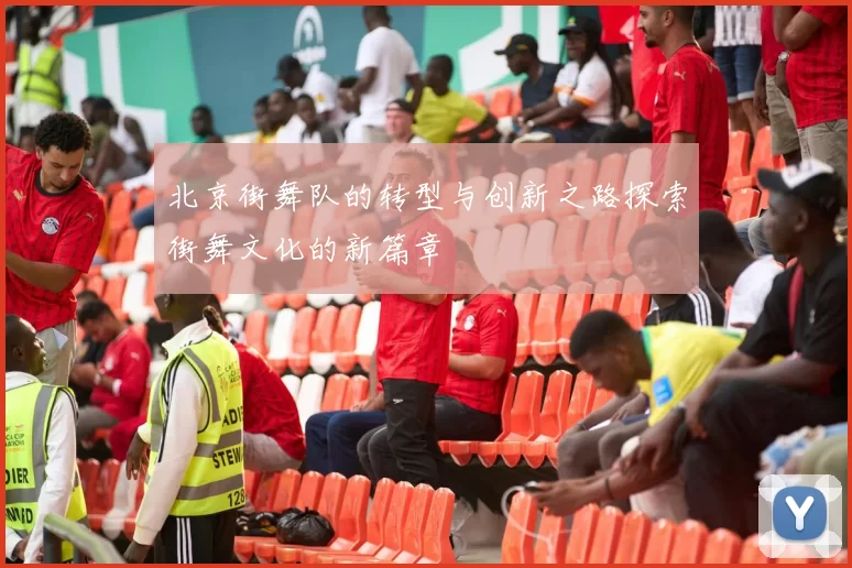 北京街舞队的转型与创新之路探索街舞文化的新篇章