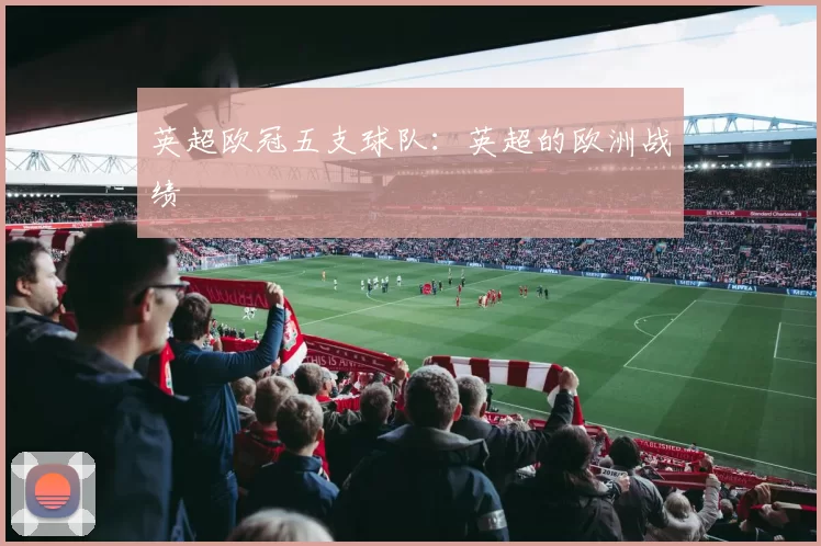 英超欧冠五支球队：英超的欧洲战绩